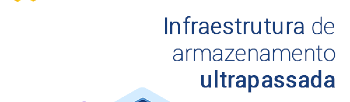 Infraestrutura de armazenamento ultrapassada: os perigos invisíveis