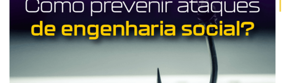 Ataques de engenharia social: Como seus colaboradores podem preveni-los?